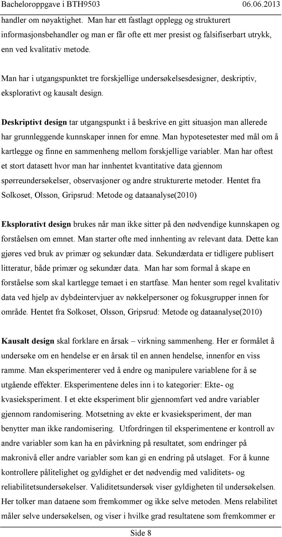 Deskriptivt design tar utgangspunkt i å beskrive en gitt situasjon man allerede har grunnleggende kunnskaper innen for emne.