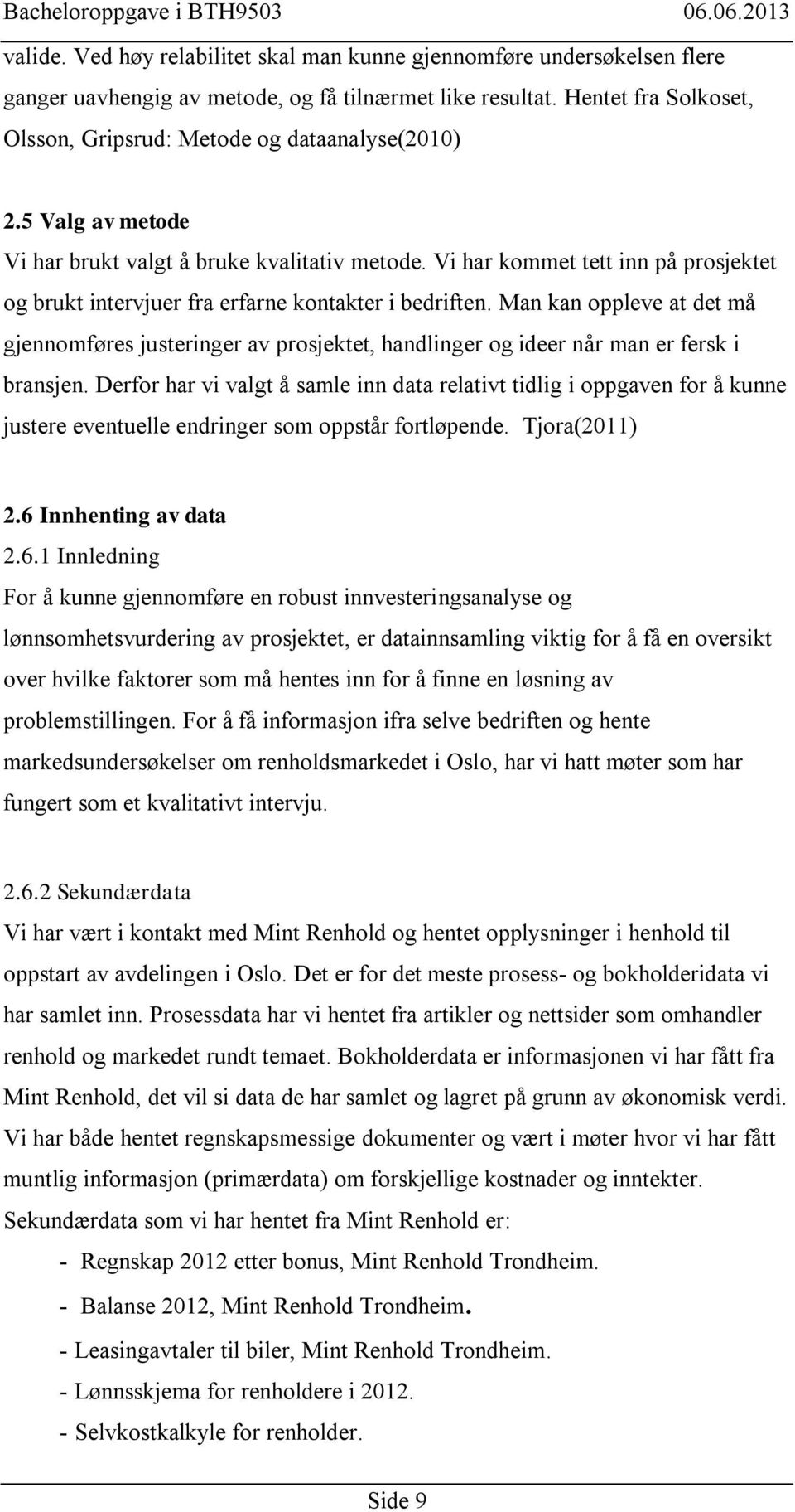 Vi har kommet tett inn på prosjektet og brukt intervjuer fra erfarne kontakter i bedriften.