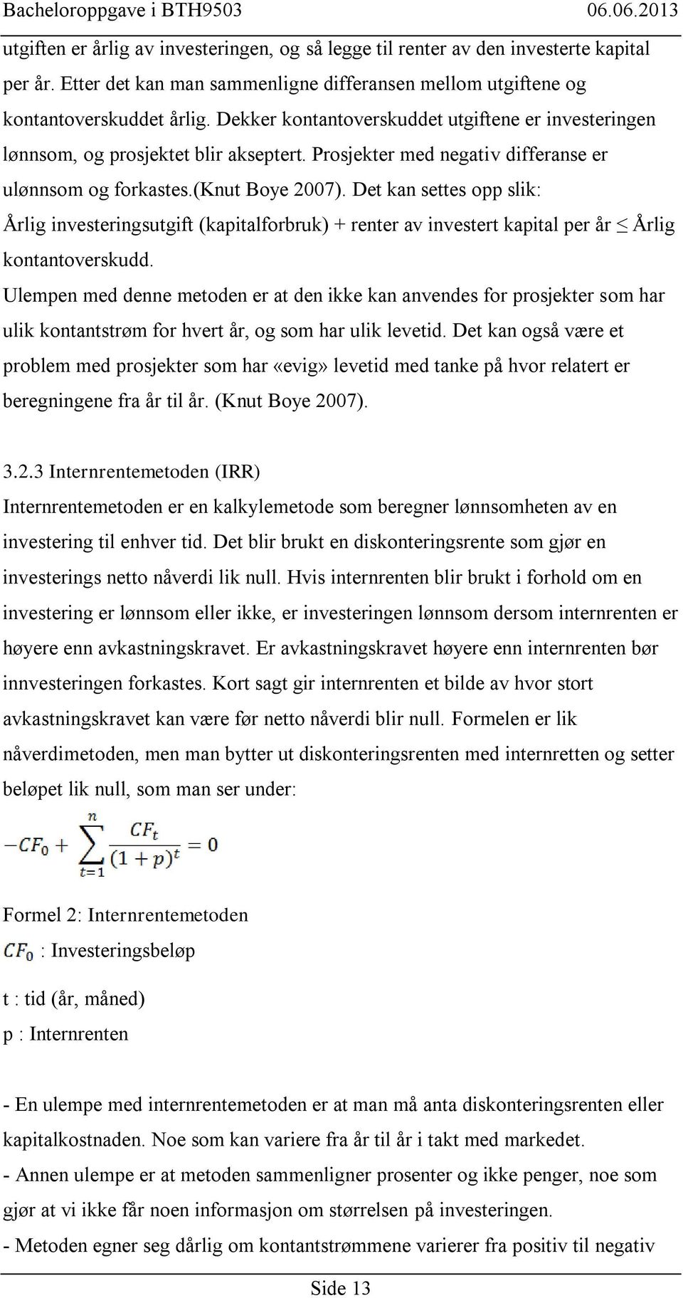 Det kan settes opp slik: Årlig investeringsutgift (kapitalforbruk) + renter av investert kapital per år Årlig kontantoverskudd.