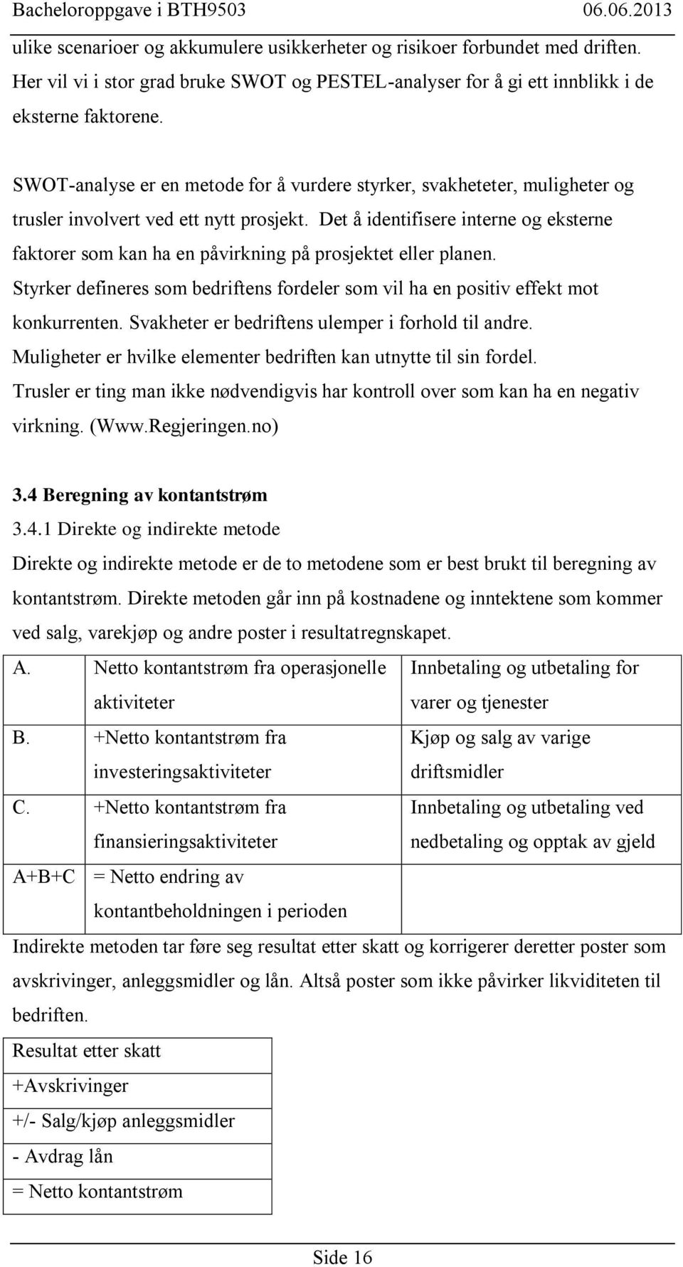 Det å identifisere interne og eksterne faktorer som kan ha en påvirkning på prosjektet eller planen. Styrker defineres som bedriftens fordeler som vil ha en positiv effekt mot konkurrenten.