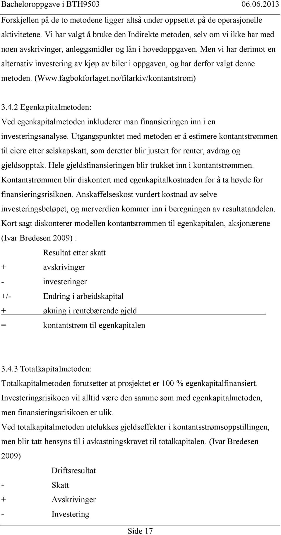 Men vi har derimot en alternativ investering av kjøp av biler i oppgaven, og har derfor valgt denne metoden. (Www.fagbokforlaget.no/filarkiv/kontantstrøm) 3.4.