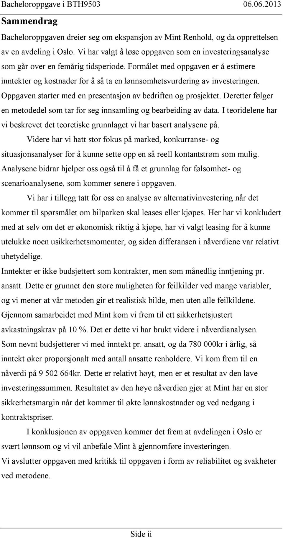 Formålet med oppgaven er å estimere inntekter og kostnader for å så ta en lønnsomhetsvurdering av investeringen. Oppgaven starter med en presentasjon av bedriften og prosjektet.