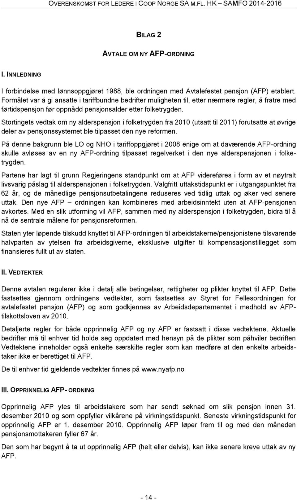 Stortingets vedtak om ny alderspensjon i folketrygden fra 2010 (utsatt til 2011) forutsatte at øvrige deler av pensjonssystemet ble tilpasset den nye reformen.