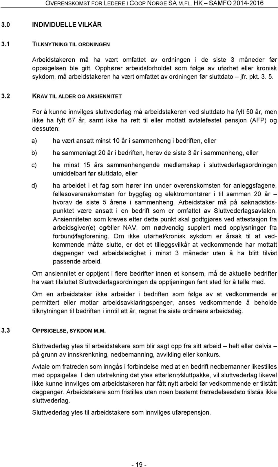 5. 3.2 KRAV TIL ALDER OG ANSIENNITET For å kunne innvilges sluttvederlag må arbeidstakeren ved sluttdato ha fylt 50 år, men ikke ha fylt 67 år, samt ikke ha rett til eller mottatt avtalefestet