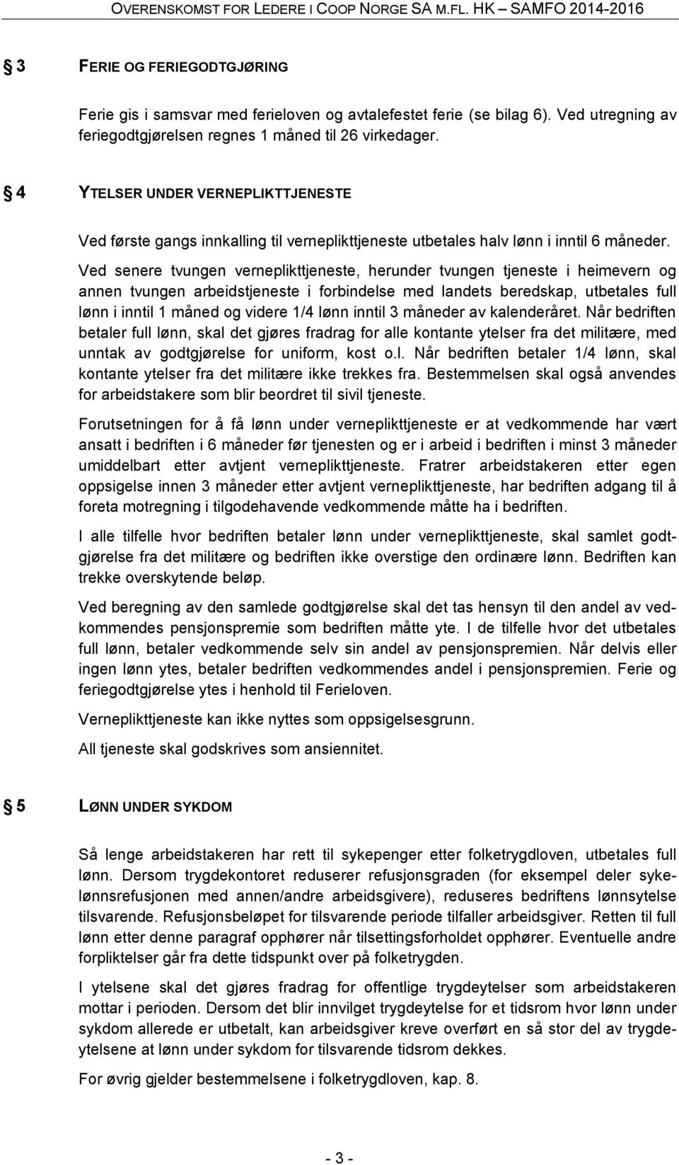 Ved senere tvungen verneplikttjeneste, herunder tvungen tjeneste i heimevern og annen tvungen arbeidstjeneste i forbindelse med landets beredskap, utbetales full lønn i inntil 1 måned og videre 1/4