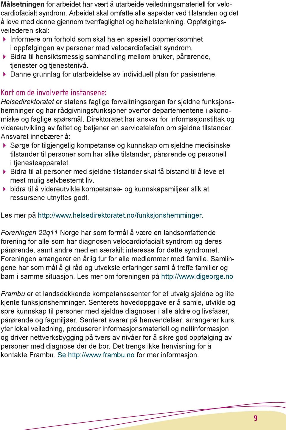 Oppfølgingsveilederen skal: 4 Informere om forhold som skal ha en spesiell oppmerksomhet i oppfølgingen av personer med velocardiofacialt syndrom.