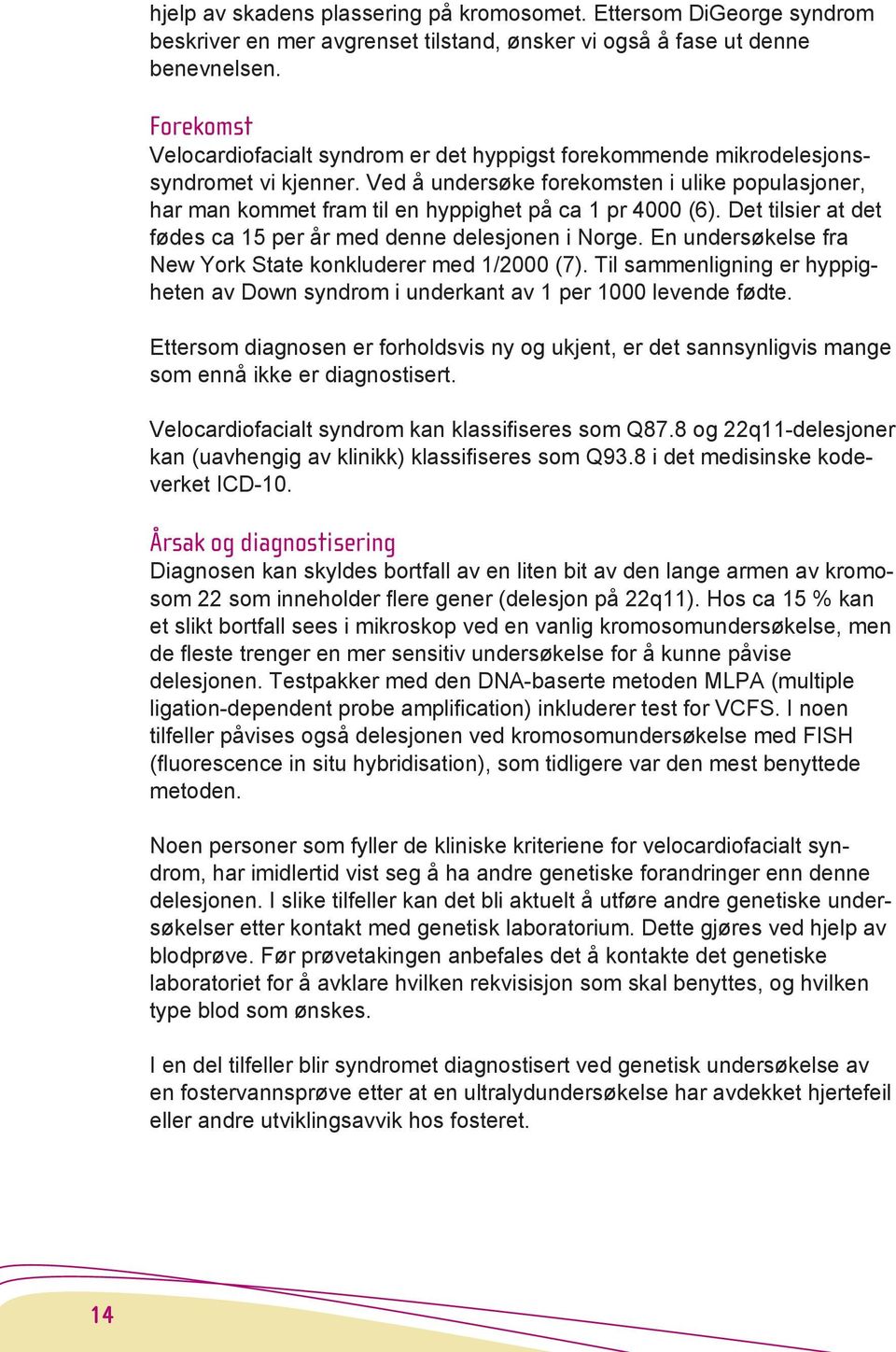 Ved å undersøke forekomsten i ulike populasjoner, har man kommet fram til en hyppighet på ca 1 pr 4000 (6). Det tilsier at det fødes ca 15 per år med denne delesjonen i Norge.