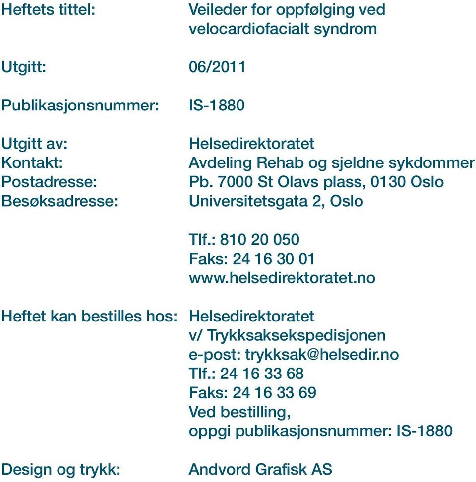 7000 St Olavs plass, 0130 Oslo Universitetsgata 2, Oslo Tlf.: 810 20 050 Faks: 24 16 30 01 www.helsedirektoratet.