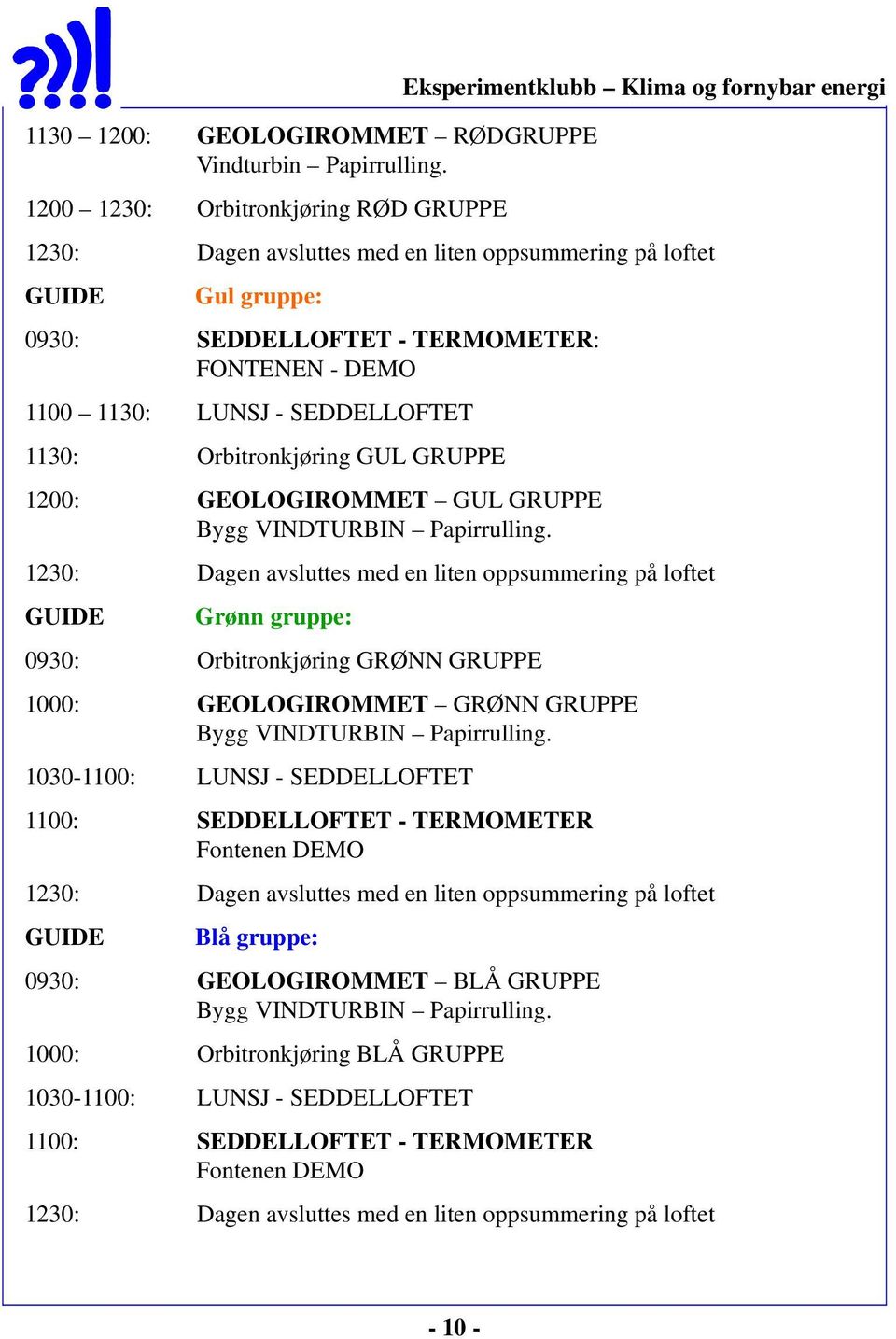 1130: Orbitronkjøring GUL GRUPPE 1200: GEOLOGIROMMET GUL GRUPPE Bygg VINDTURBIN Papirrulling.