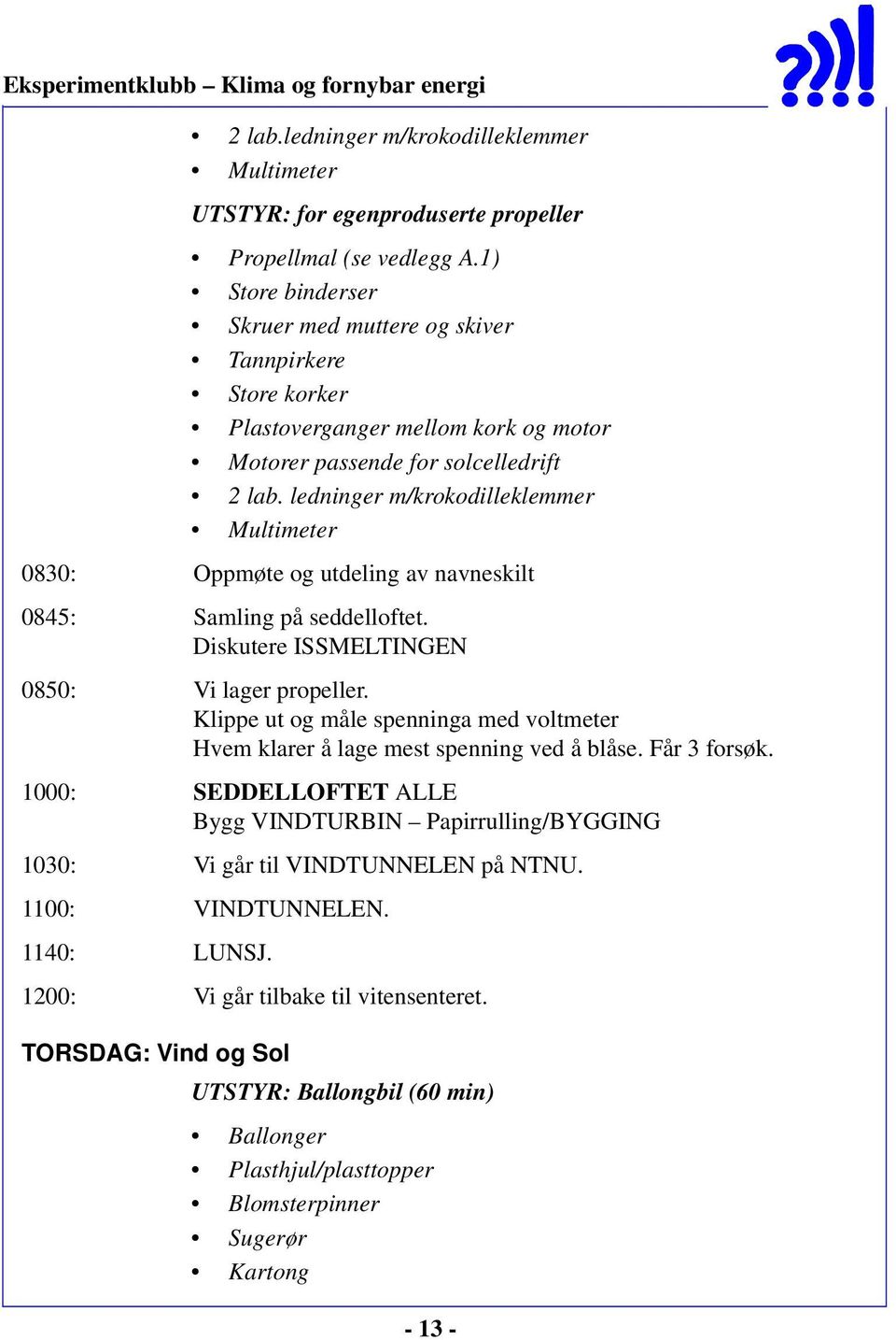 ledninger m/krokodilleklemmer Multimeter 0830: Oppmøte og utdeling av navneskilt 0845: Samling på seddelloftet. Diskutere ISSMELTINGEN 0850: Vi lager propeller.