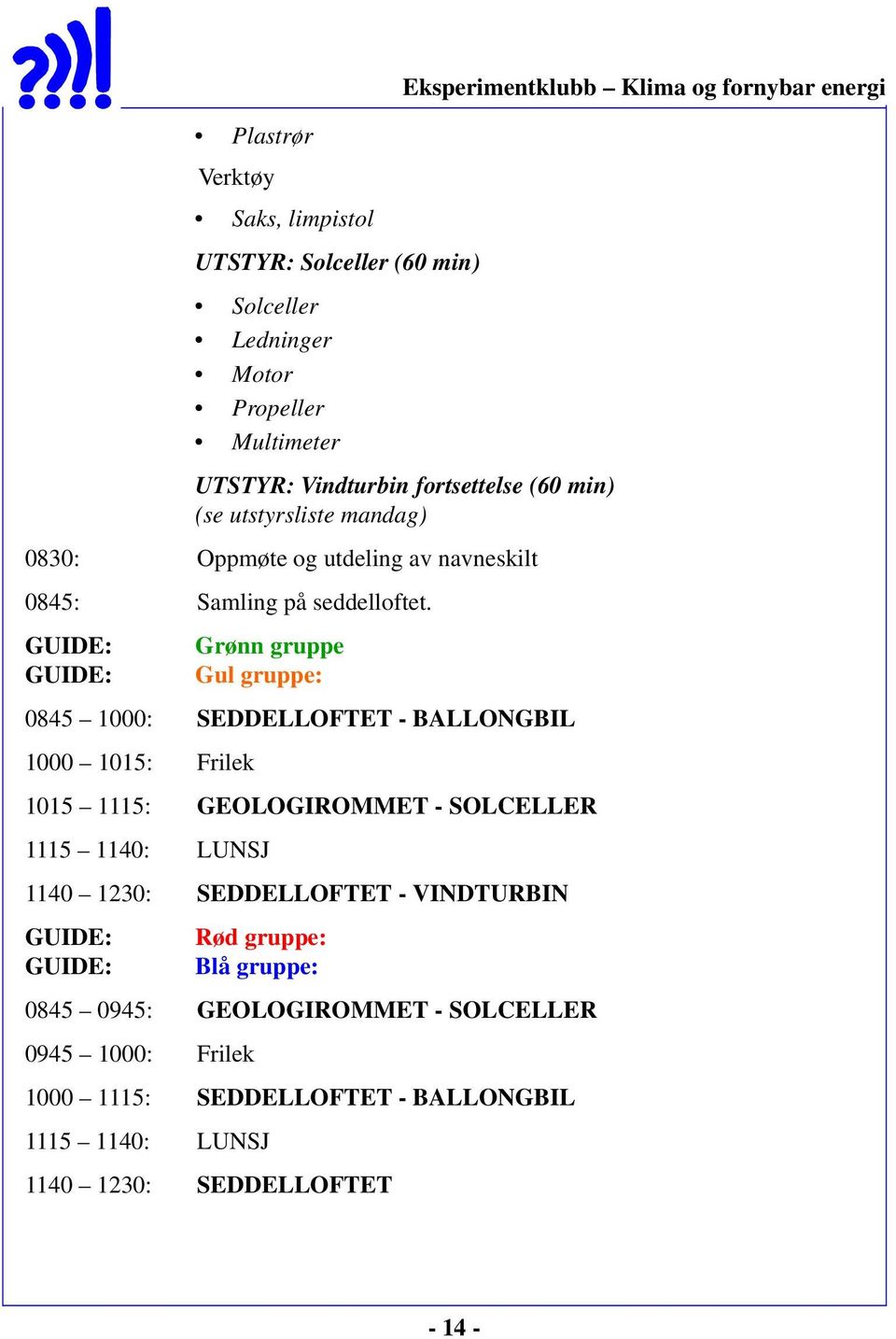 GUIDE: Grønn gruppe GUIDE: Gul gruppe: 0845 1000: SEDDELLOFTET - BALLONGBIL 1000 1015: Frilek 1015 1115: GEOLOGIROMMET - SOLCELLER 1115 1140: LUNSJ 1140 1230: