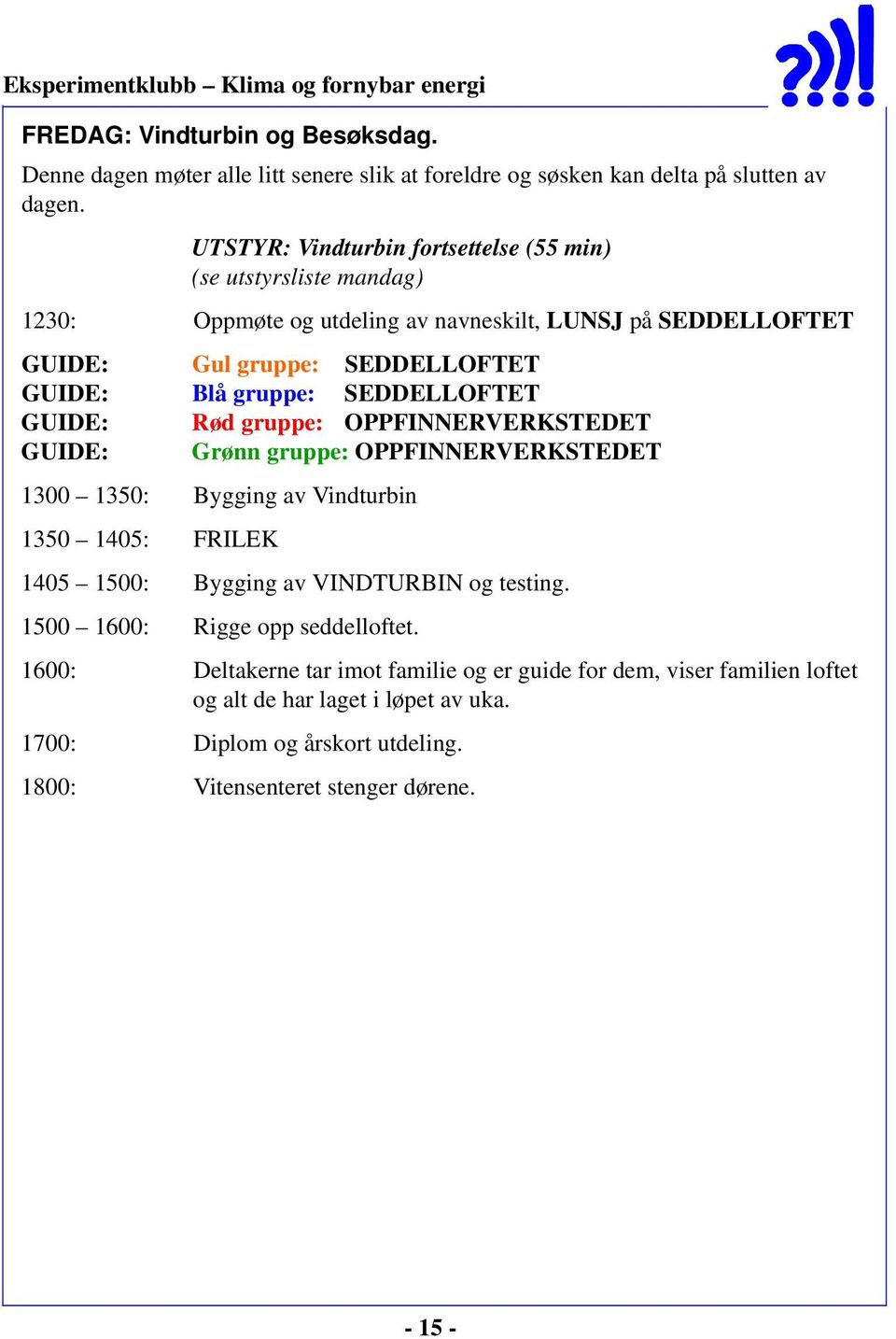 SEDDELLOFTET GUIDE: Rød gruppe: OPPFINNERVERKSTEDET GUIDE: Grønn gruppe: OPPFINNERVERKSTEDET 1300 1350: Bygging av Vindturbin 1350 1405: FRILEK 1405 1500: Bygging av VINDTURBIN og