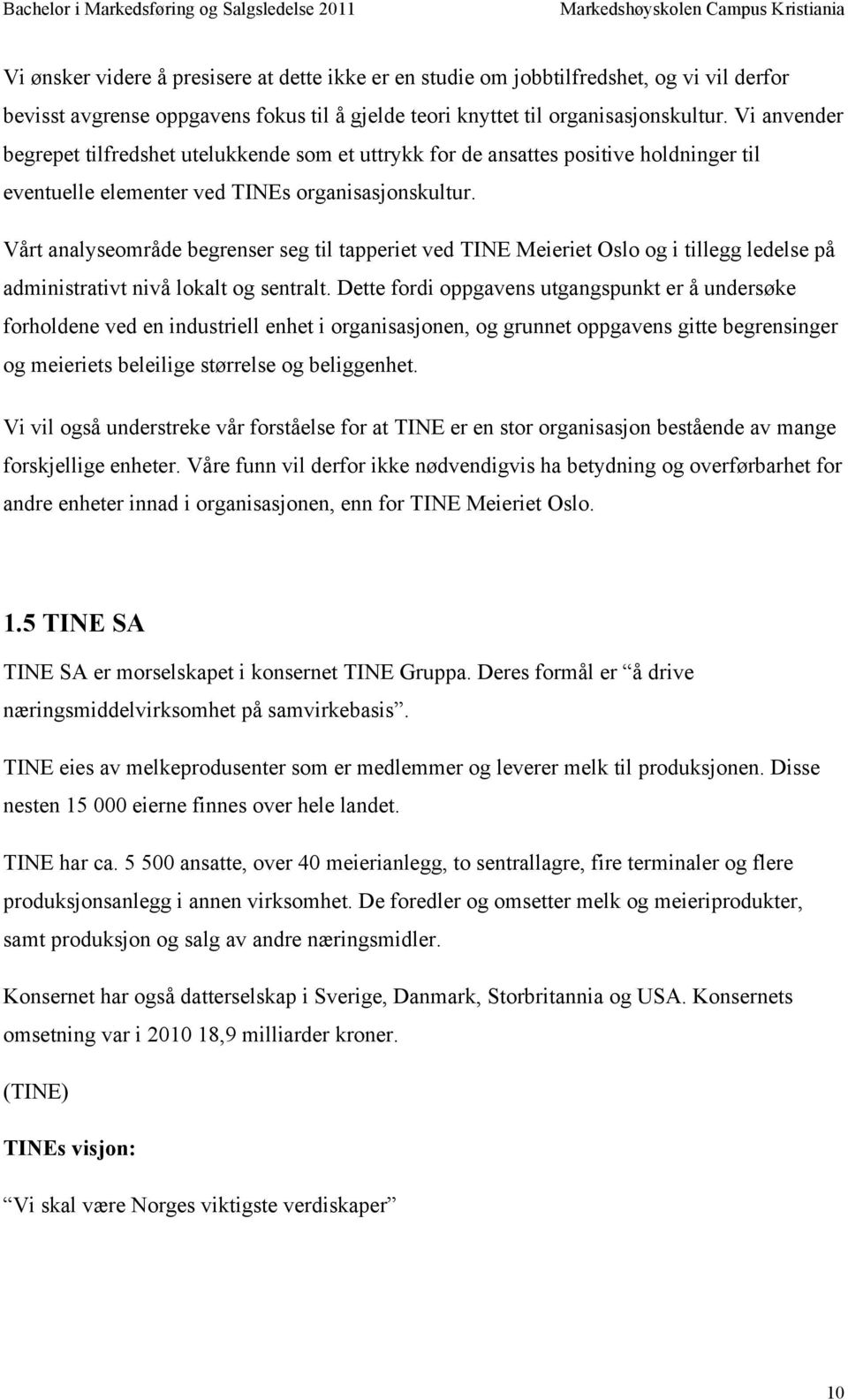 Vårt analyseområde begrenser seg til tapperiet ved TINE Meieriet Oslo og i tillegg ledelse på administrativt nivå lokalt og sentralt.