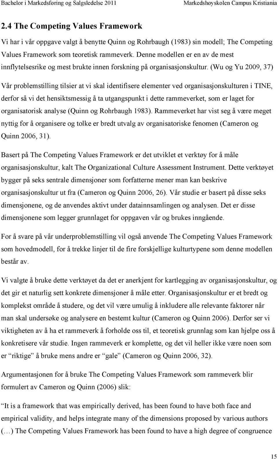 (Wu og Yu 2009, 37) Vår problemstilling tilsier at vi skal identifisere elementer ved organisasjonskulturen i TINE, derfor så vi det hensiktsmessig å ta utgangspunkt i dette rammeverket, som er laget