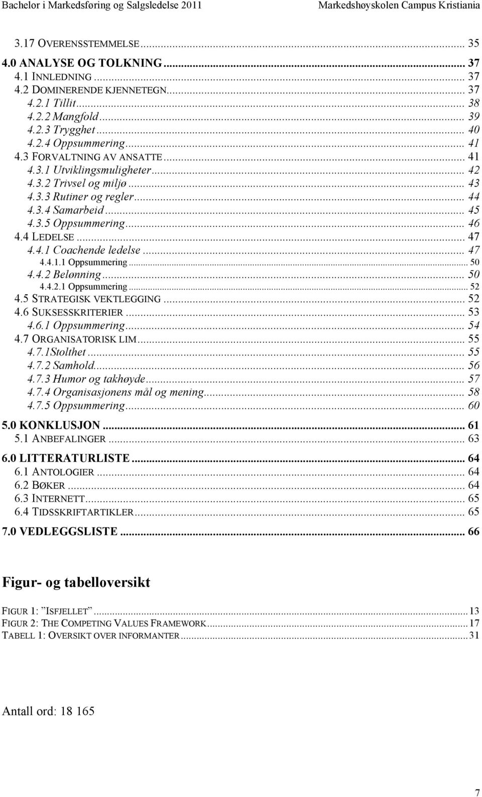 .. 47 4.4.1.1 Oppsummering... 50 4.4.2 Belønning... 50 4.4.2.1 Oppsummering... 52 4.5 STRATEGISK VEKTLEGGING... 52 4.6 SUKSESSKRITERIER... 53 4.6.1 Oppsummering... 54 4.7 ORGANISATORISK LIM... 55 4.7.1Stolthet.