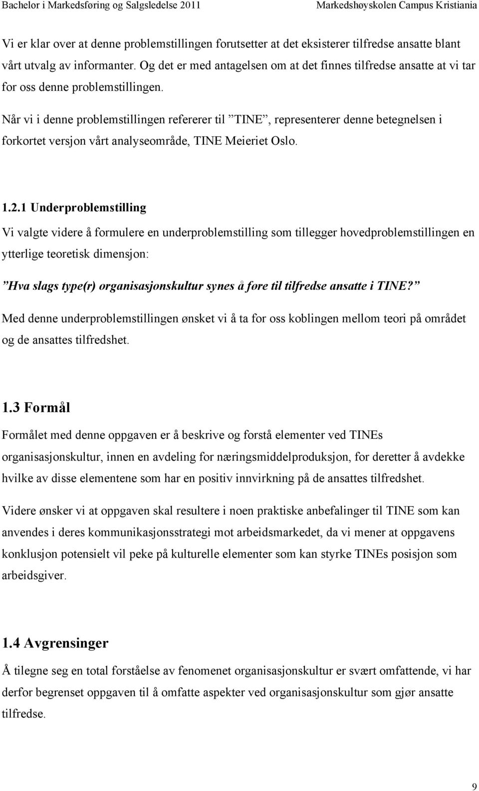 Når vi i denne problemstillingen refererer til TINE, representerer denne betegnelsen i forkortet versjon vårt analyseområde, TINE Meieriet Oslo. 1.2.