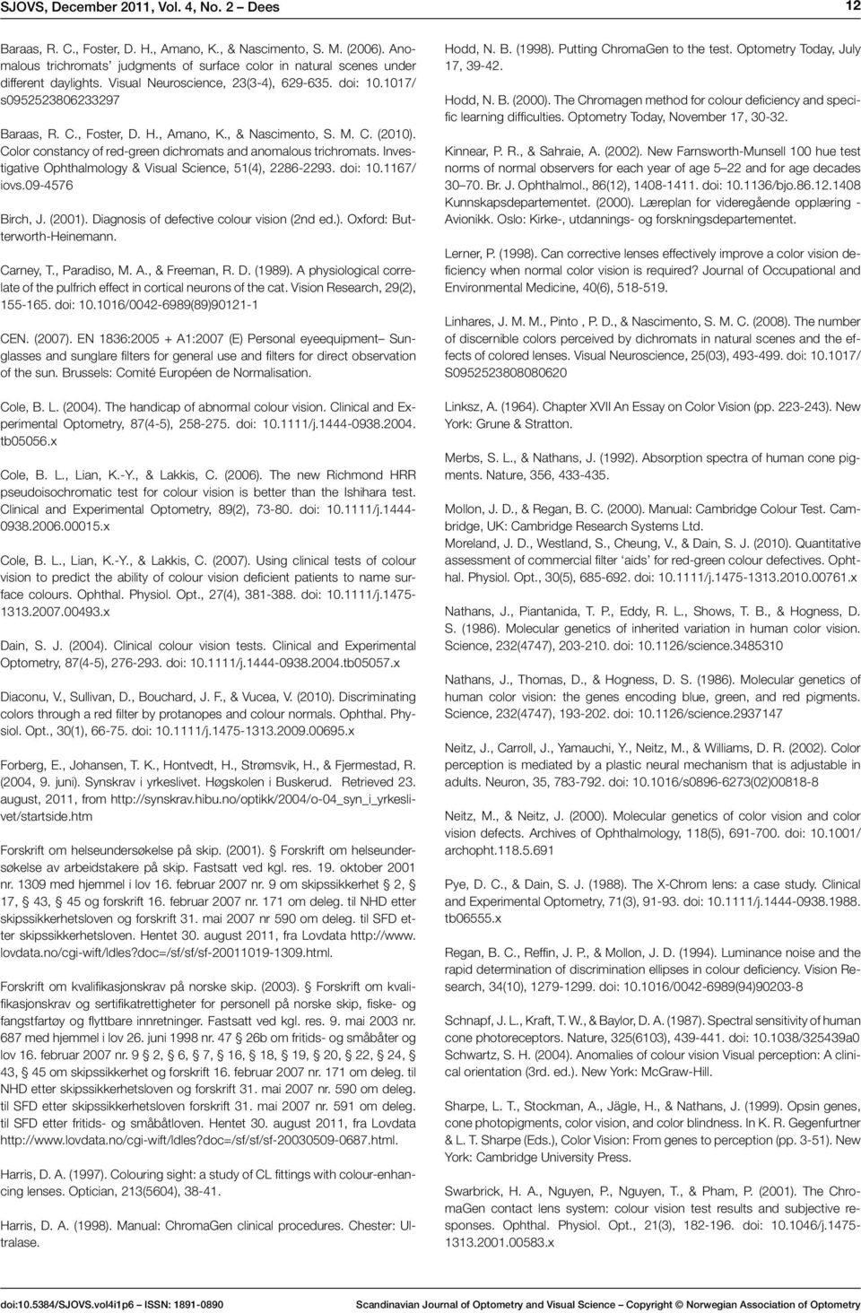 Color constancy of red-green dichromats and anomalous trichromats. Investigative Ophthalmology & Visual Science, 51(4), 2286-2293. doi: 10.1167/ iovs.09-4576 Birch, J. (2001).