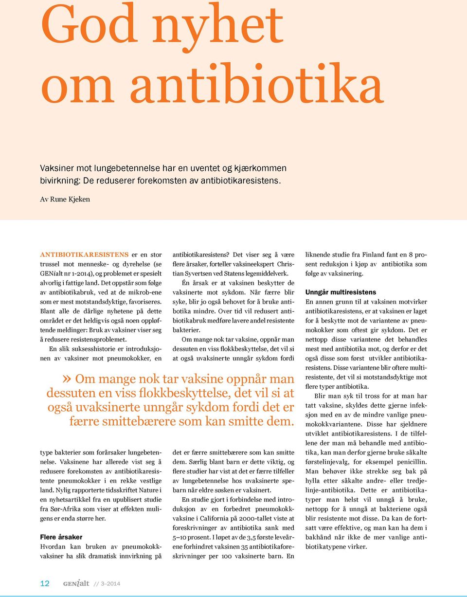 Det oppstår som følge av antibiotikabruk, ved at de mikrob-ene som er mest motstandsdyktige, favoriseres.