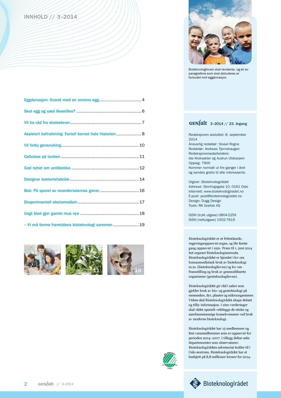 .. 12 Designer bakteriefabrikk... 14 Bok: På sporet av neandertalernes gener... 16 Eksperimentell ebolamedisin... 17 Ungt blod gjer gamle mus nye... 18 Vi må forme framtidens bioteknologi sammen.