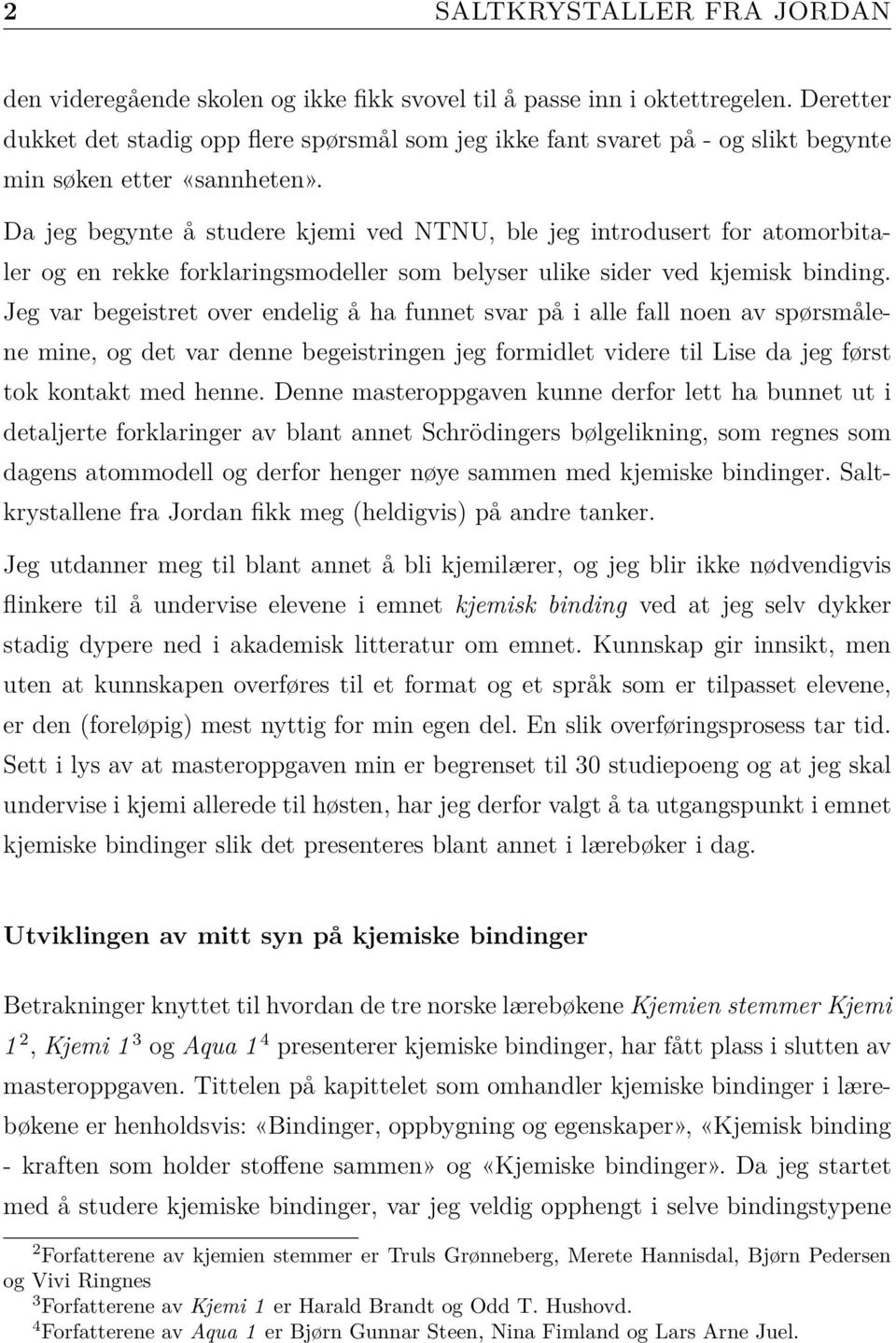 Da jeg begynte å studere kjemi ved NTNU, ble jeg introdusert for atomorbitaler og en rekke forklaringsmodeller som belyser ulike sider ved kjemisk binding.