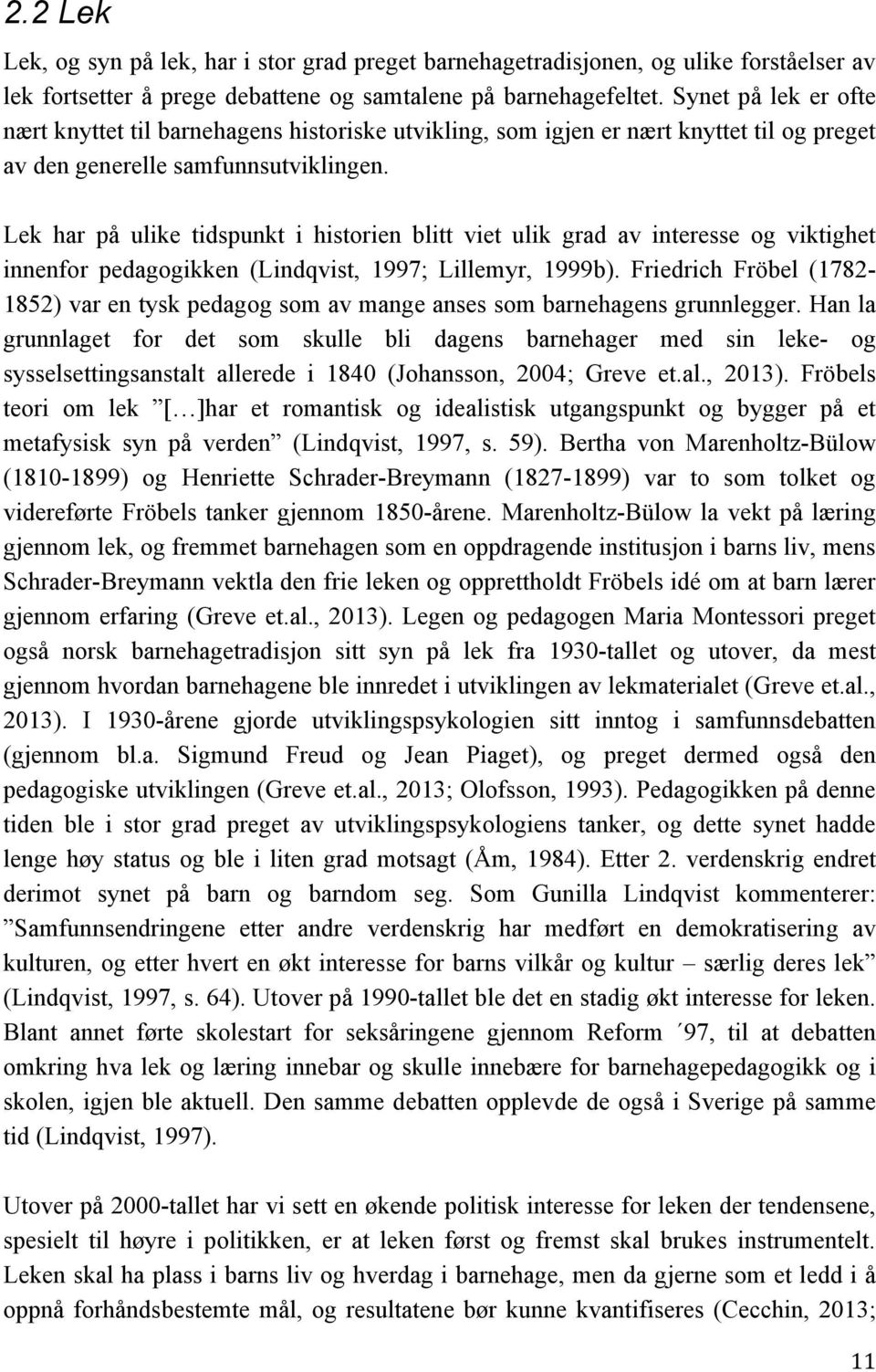 Lek har på ulike tidspunkt i historien blitt viet ulik grad av interesse og viktighet innenfor pedagogikken (Lindqvist, 1997; Lillemyr, 1999b).