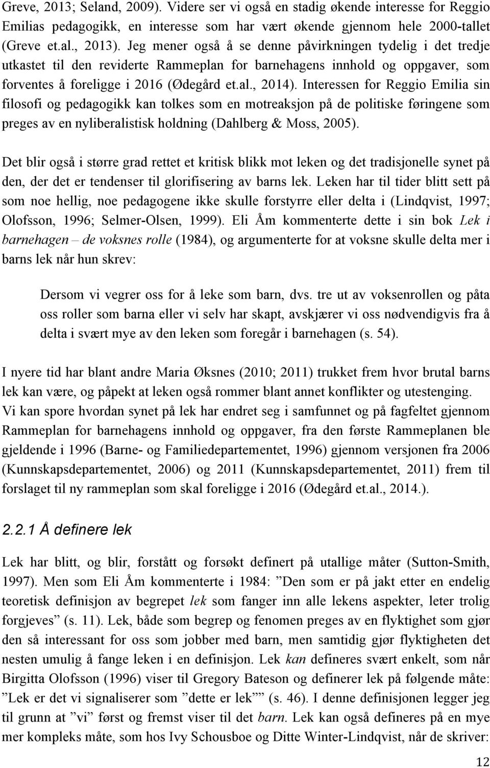 Interessen for Reggio Emilia sin filosofi og pedagogikk kan tolkes som en motreaksjon på de politiske føringene som preges av en nyliberalistisk holdning (Dahlberg & Moss, 2005).