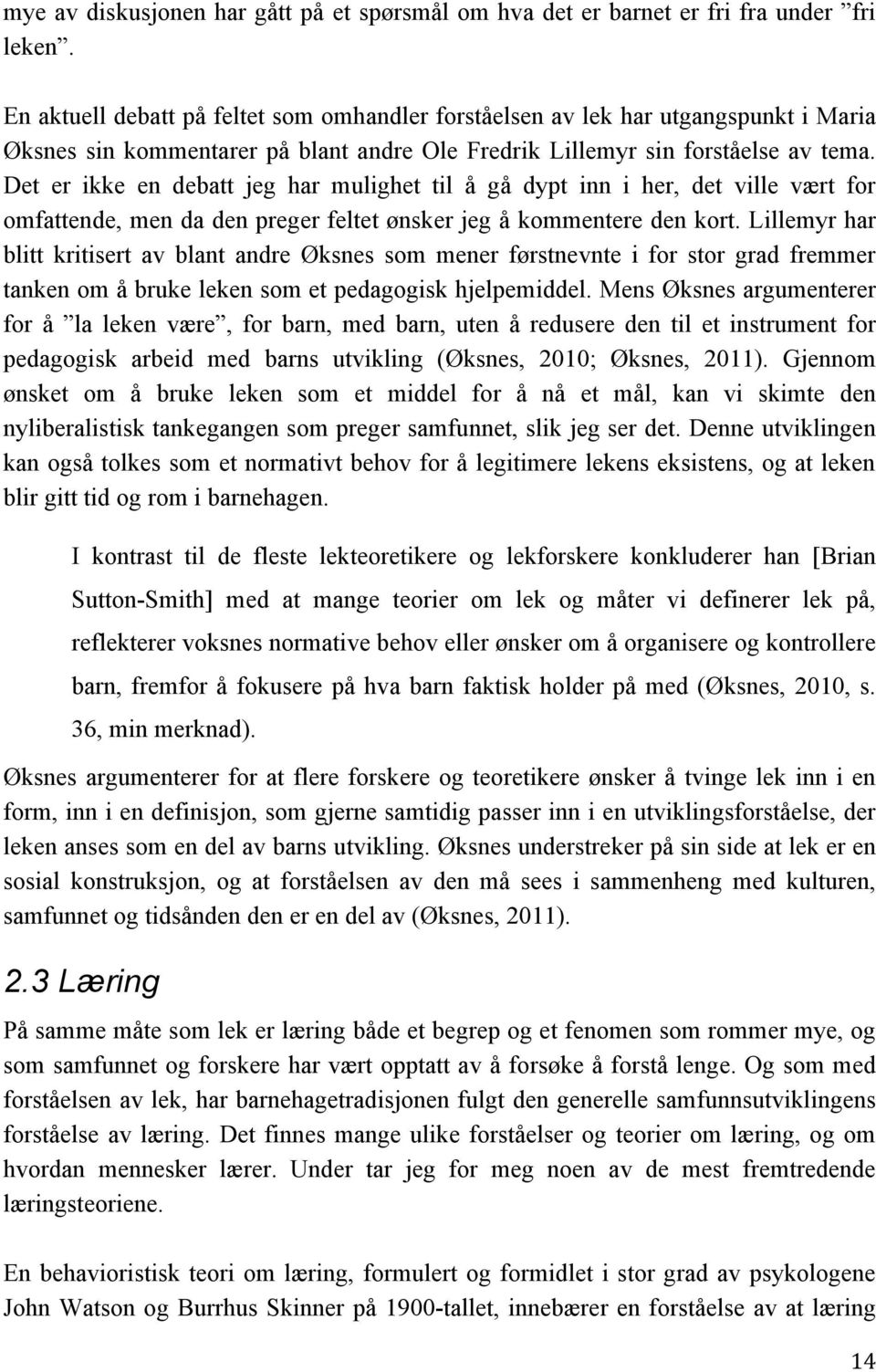 Det er ikke en debatt jeg har mulighet til å gå dypt inn i her, det ville vært for omfattende, men da den preger feltet ønsker jeg å kommentere den kort.