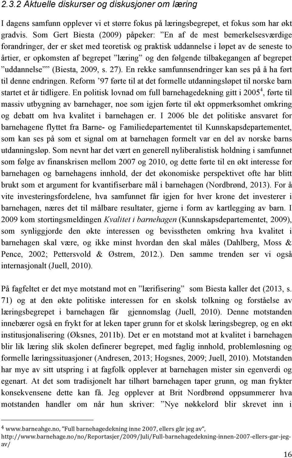 følgende tilbakegangen af begrepet uddannelse (Biesta, 2009, s. 27). En rekke samfunnsendringer kan ses på å ha ført til denne endringen.