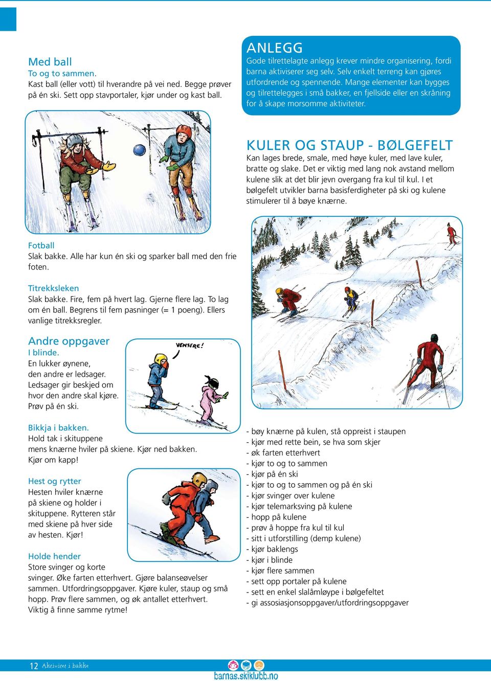 Enkel progresjon - skråkjøring i løypa, bli dus med kulene - prøv deg fram med større fart - finn ut hvordan det er å dempe kulene - hvor fort kan du kjøre uten å ta av på kulen?