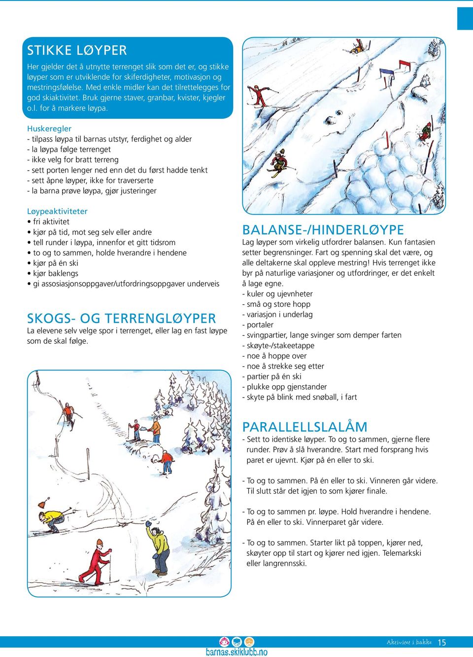 Saftbollen kan erstattes med termoskopp eller pappkrus (ett i hver hånd), engangstallerken med snøball, skje med egg osv. KINESISK UTFOR Mange utfor samtidig! Marker et område med start og mål.