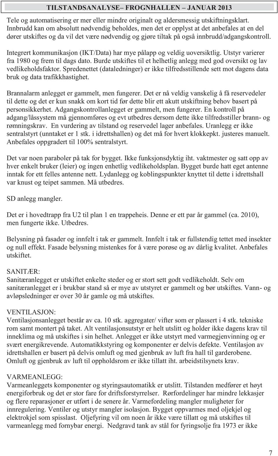 Integrert kommunikasjon (IKT/Data) har mye pålapp og veldig uoversiktlig. Utstyr varierer fra 1980 og frem til dags dato.