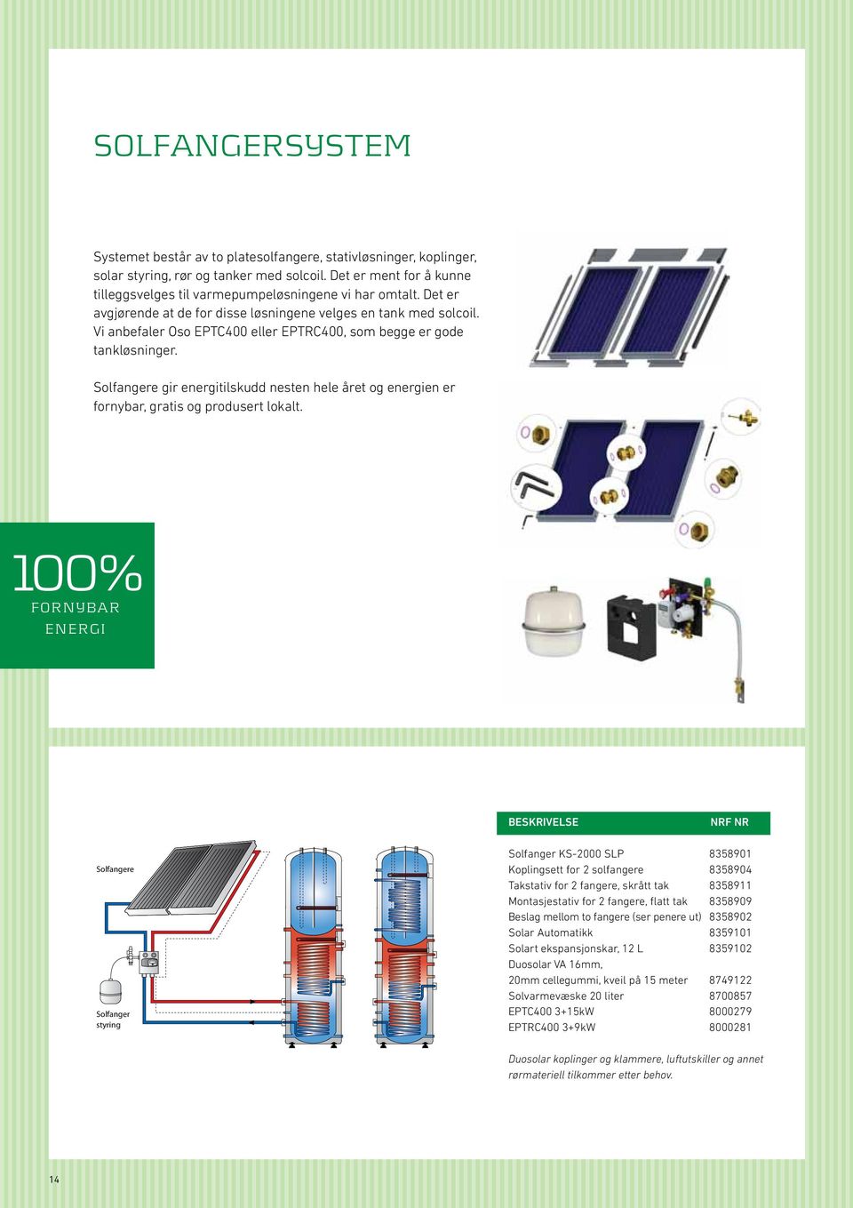 Vi anbefaler Oso EPTC400 eller EPTRC400, som begge er gode tankløsninger. Solfangere gir energitilskudd nesten hele året og energien er fornybar, gratis og produsert lokalt.