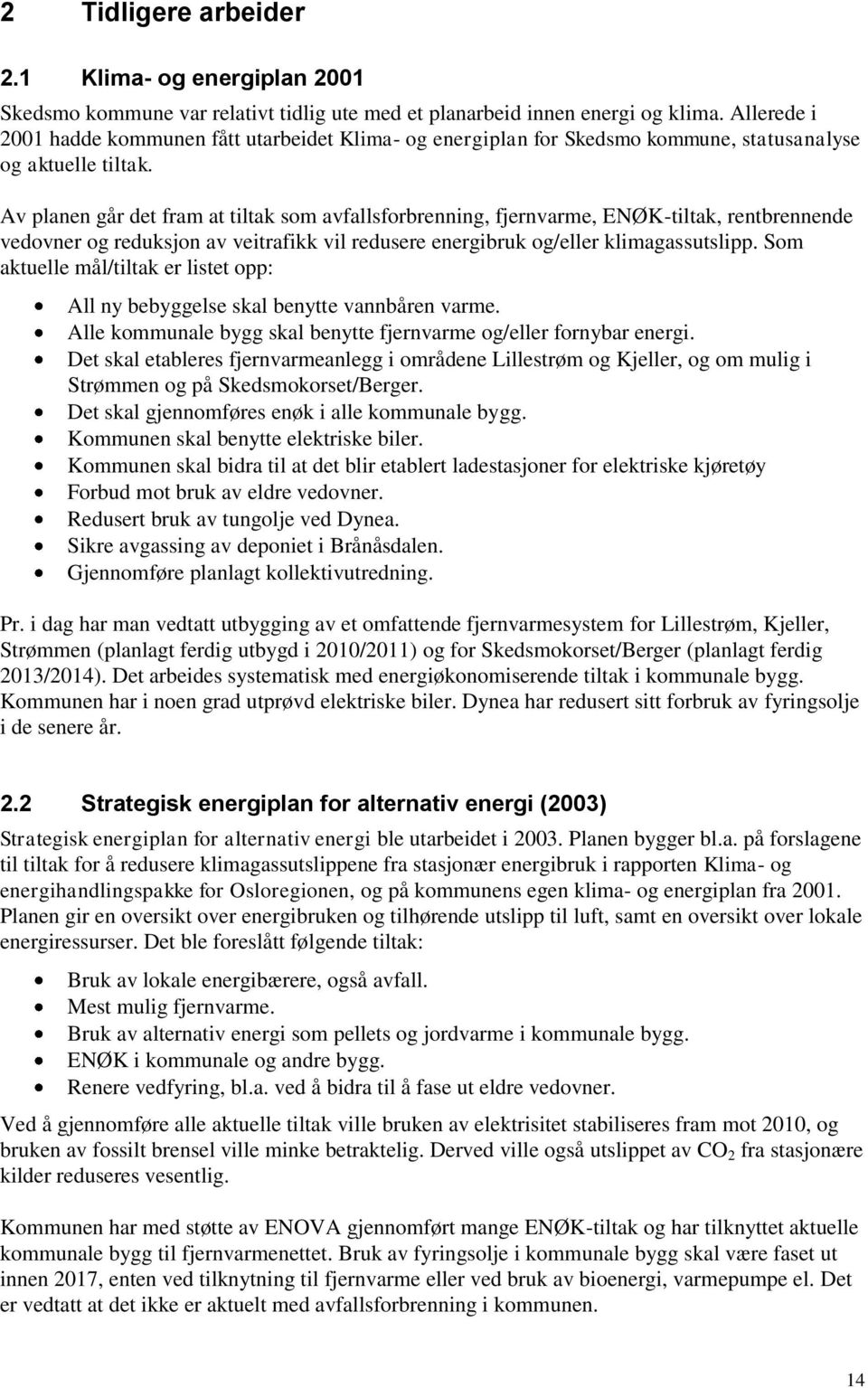 Av planen går det fram at tiltak som avfallsforbrenning, fjernvarme, ENØK-tiltak, rentbrennende vedovner og reduksjon av veitrafikk vil redusere energibruk og/eller klimagassutslipp.