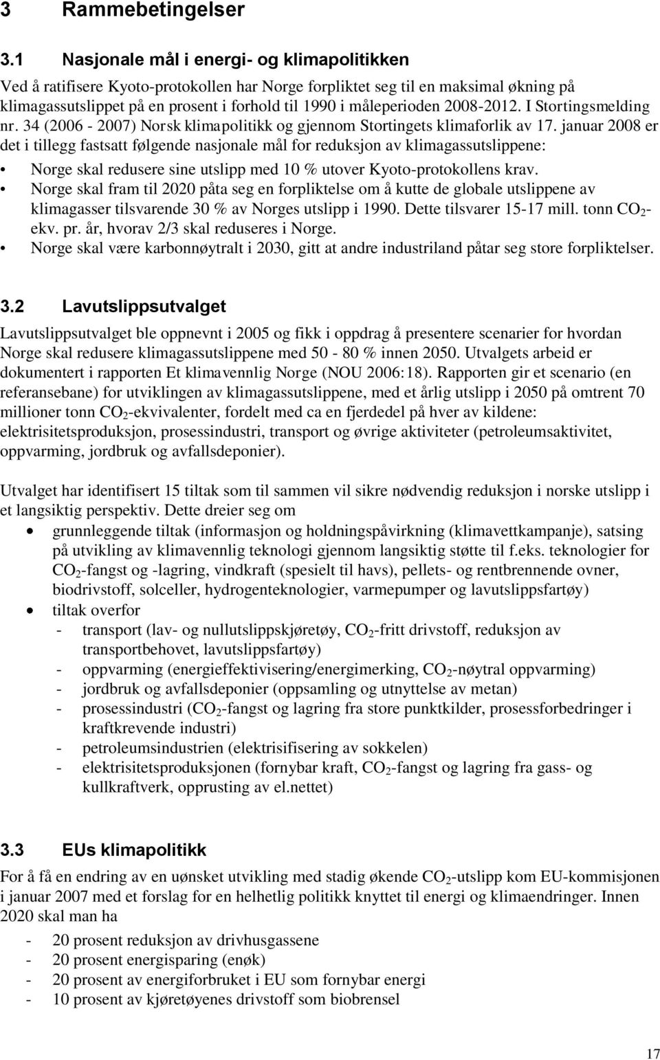 2008-. I Stortingsmelding nr. 34 (2006-2007) Norsk klimapolitikk og gjennom Stortingets klimaforlik av 17.