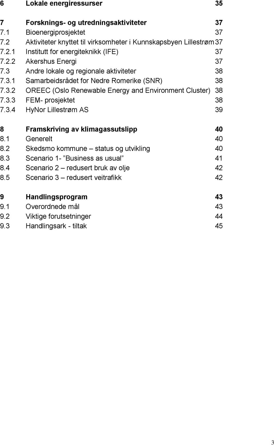 3.4 HyNor Lillestrøm AS 39 8 Framskriving av klimagassutslipp 40 8.1 Generelt 40 8.2 Skedsmo kommune status og utvikling 40 8.3 Scenario 1- Business as usual 41 8.