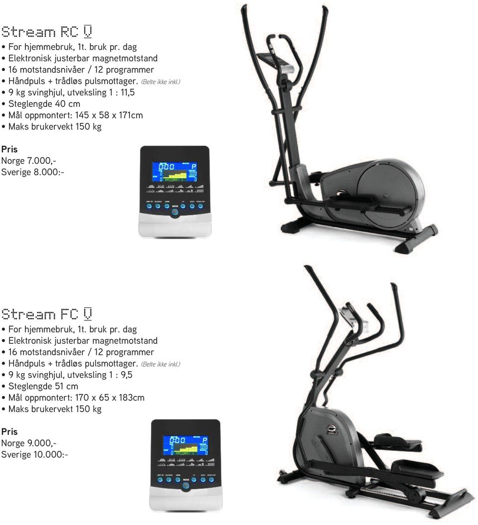 145 x 58 x 171cm Maks brukervekt 150 kg Norge 7.000,- Sverige 8.000:- Stream FC V For hjemmebruk, 1t. bruk pr.