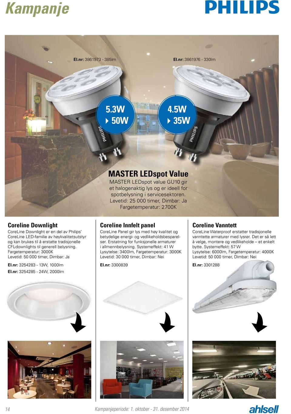 tradisjonelle CFL-downlights til generell belysning. Fargetemperatur: 3000K Levetid: 50 000 timer, Dimbar: Ja El.nr: 3254283-13W, 1000lm El.