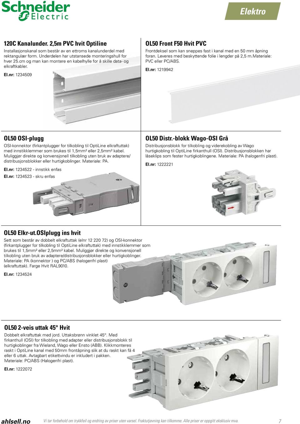 Leveres med beskyttende folie i lengder på 2,5 m.materiale: PVC eller PC/ABS. El.