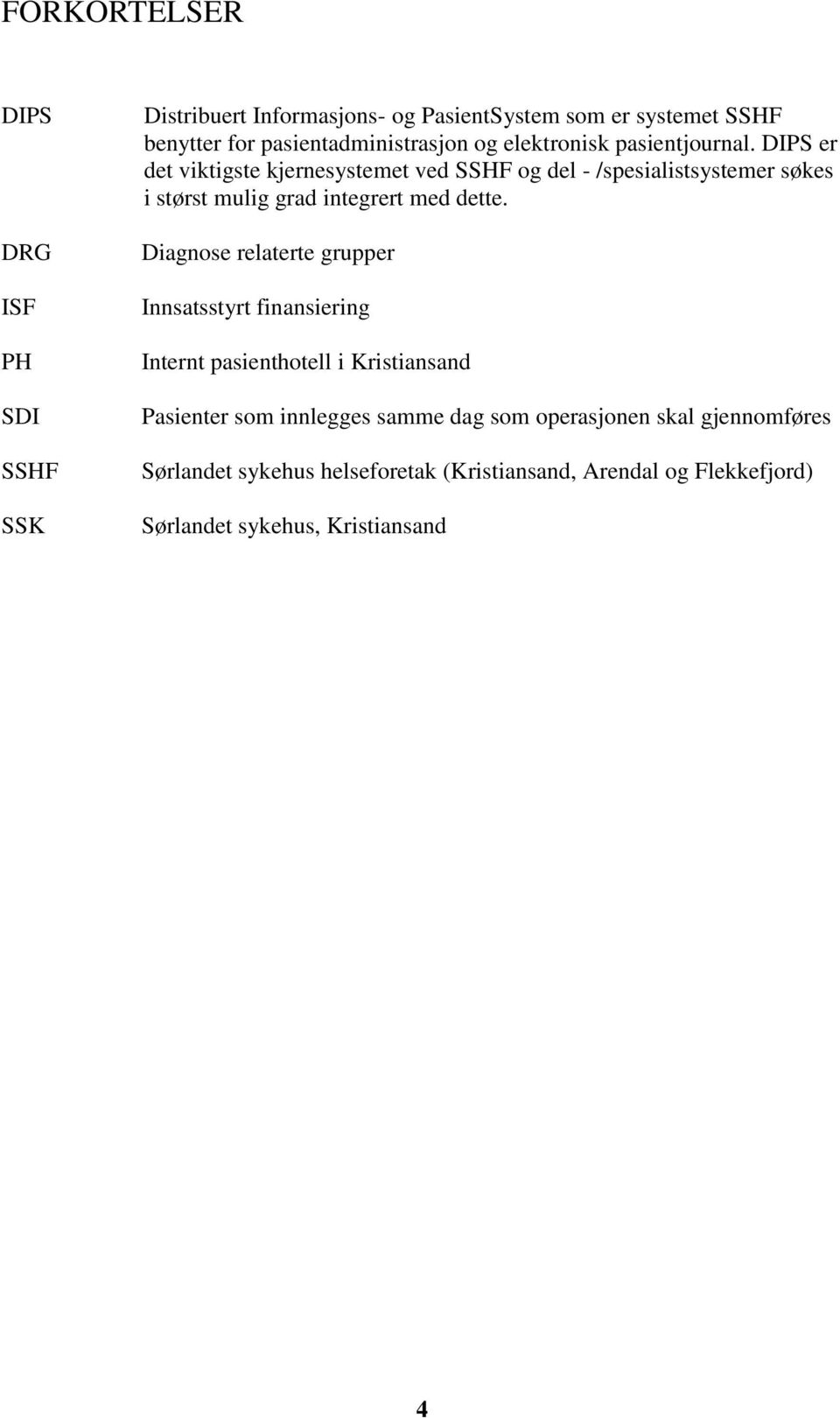 DIPS er det viktigste kjernesystemet ved SSHF og del - /spesialistsystemer søkes i størst mulig grad integrert med dette.