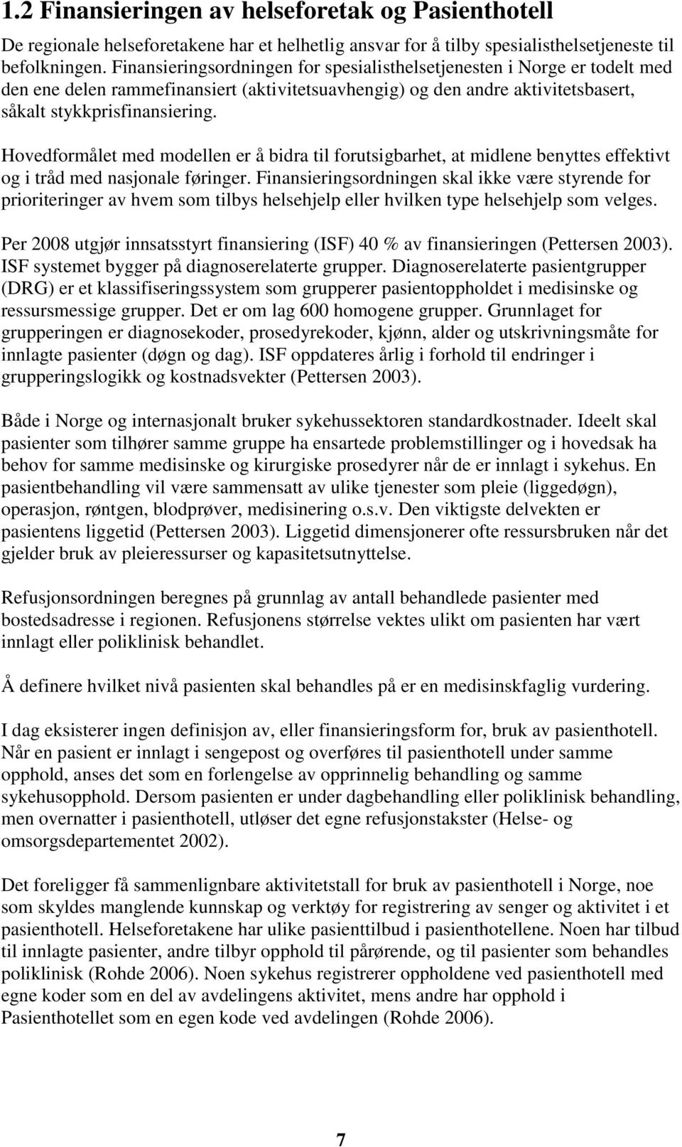 Hovedformålet med modellen er å bidra til forutsigbarhet, at midlene benyttes effektivt og i tråd med nasjonale føringer.