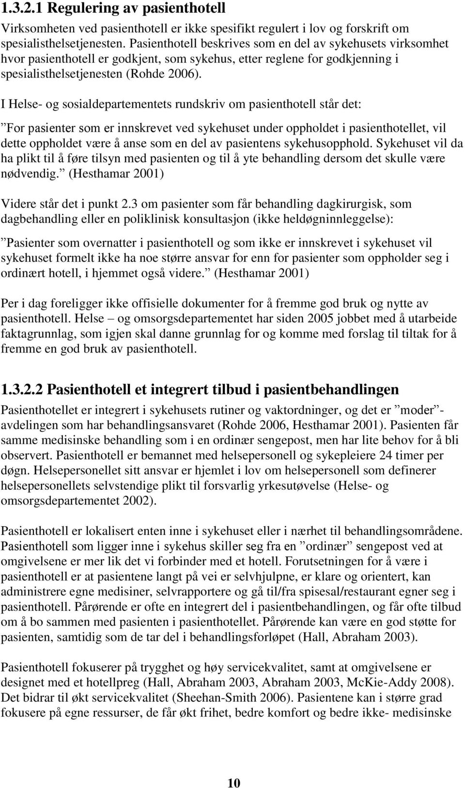 I Helse- og sosialdepartementets rundskriv om pasienthotell står det: For pasienter som er innskrevet ved sykehuset under oppholdet i pasienthotellet, vil dette oppholdet være å anse som en del av