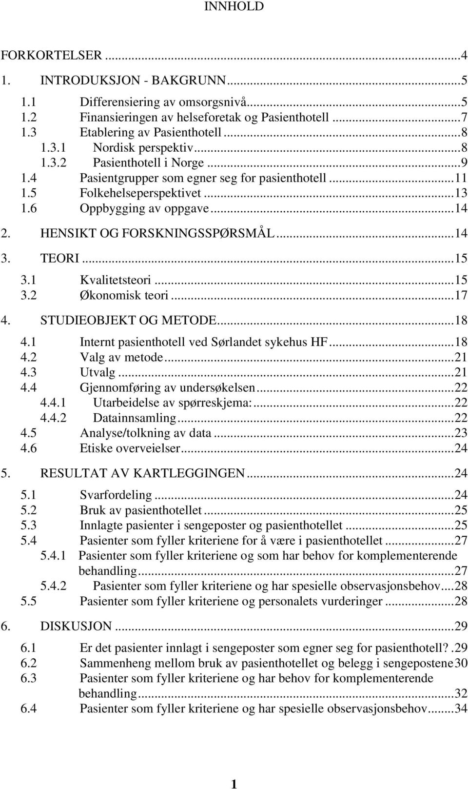 TEORI... 15 3.1 Kvalitetsteori... 15 3.2 Økonomisk teori... 17 4. STUDIEOBJEKT OG METODE... 18 4.1 Internt pasienthotell ved Sørlandet sykehus HF... 18 4.2 Valg av metode... 21 4.