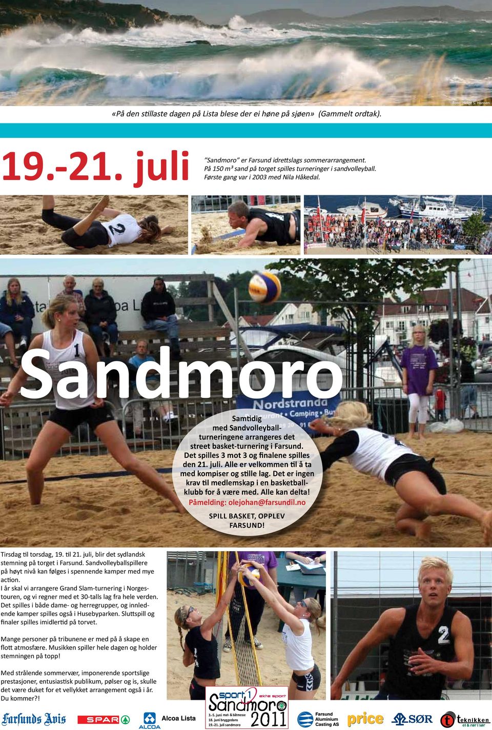 Sandmoro Samtidig med Sandvolleyballturneringene arrangeres det street basket-turnering i Farsund. Det spilles 3 mot 3 og finalene spilles den 21. juli.