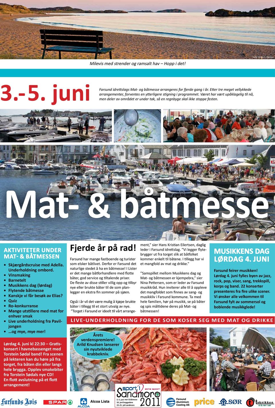 Mat- & båtmesse Aktiviteter under mat- & båtmessen Skjærgårdscruise med Adella. Underholdning ombord. Vinsmaking Barnetelt Musikkens dag (lørdag) Flytende båtmesse Kanskje vi får besøk av Elias?