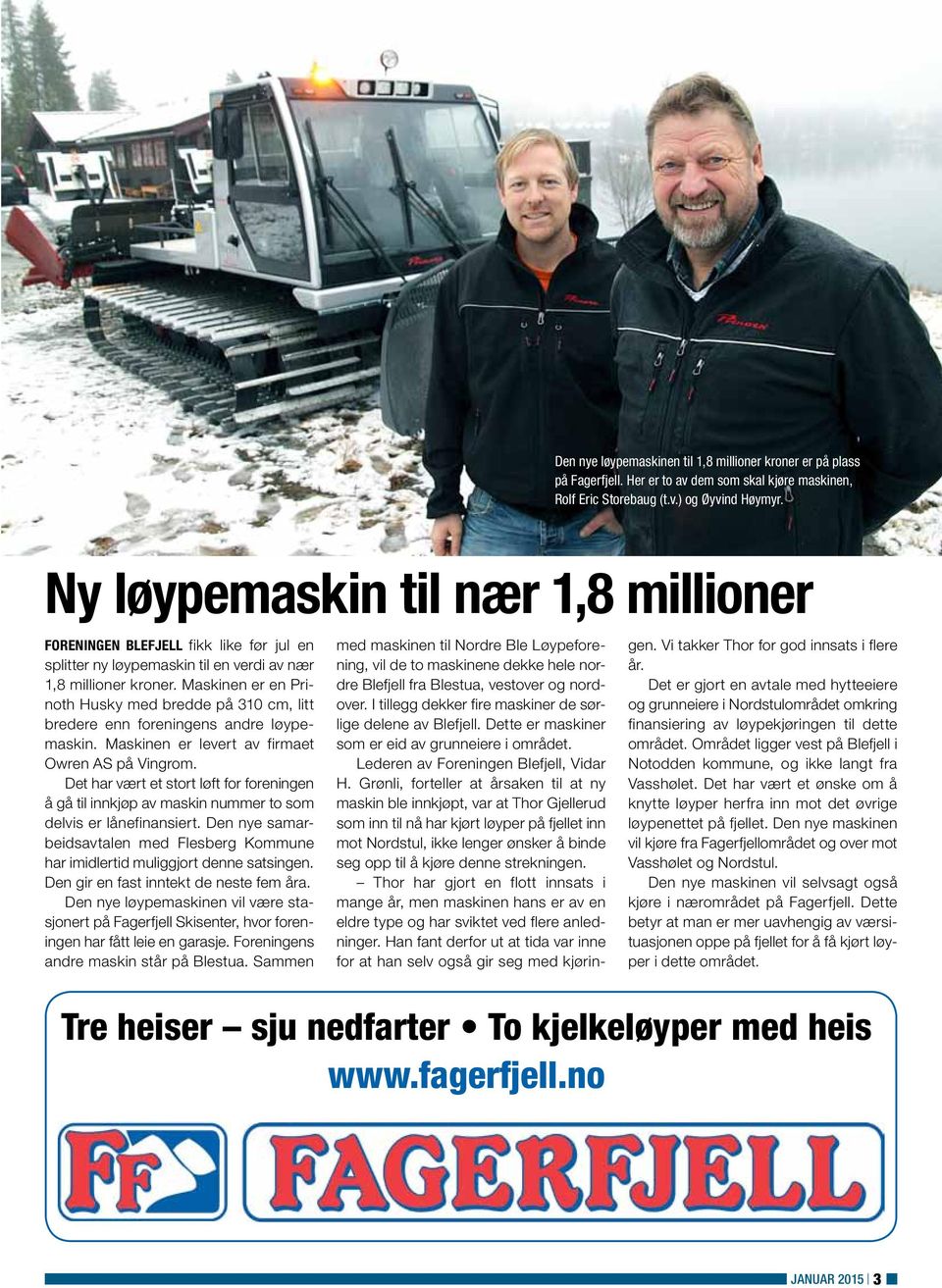 Maskinen er en Prinoth Husky med bredde på 310 cm, litt bredere enn foreningens andre løypemaskin. Maskinen er levert av firmaet Owren AS på Vingrom.