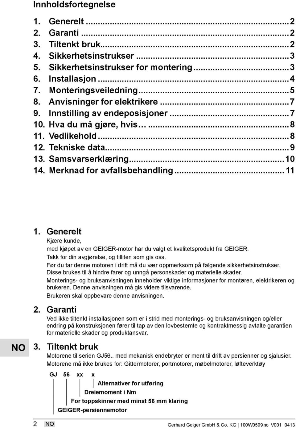 Merknad for avfallsbehandling... 11 1. Generelt Kjære kunde, med kjøpet av en GEIGER-motor har du valgt et kvalitetsprodukt fra GEIGER. Takk for din avgjørelse, og tilliten som gis oss.