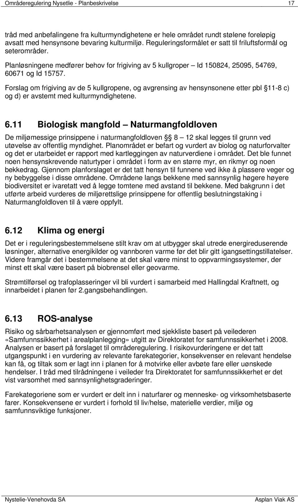 Forslag om frigiving av de 5 kullgropene, og avgrensing av hensynsonene etter pbl 11-8 c) og d) er avstemt med kulturmyndighetene. 6.