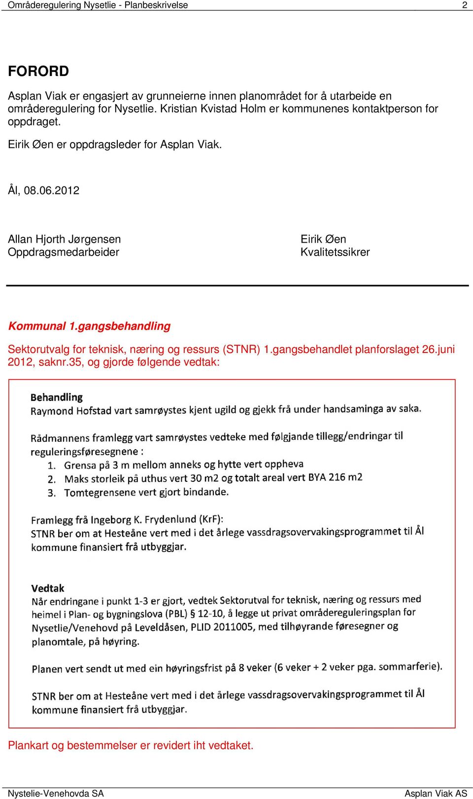 Ål, 08.06.2012 Allan Hjorth Jørgensen Oppdragsmedarbeider Eirik Øen Kvalitetssikrer Kommunal 1.
