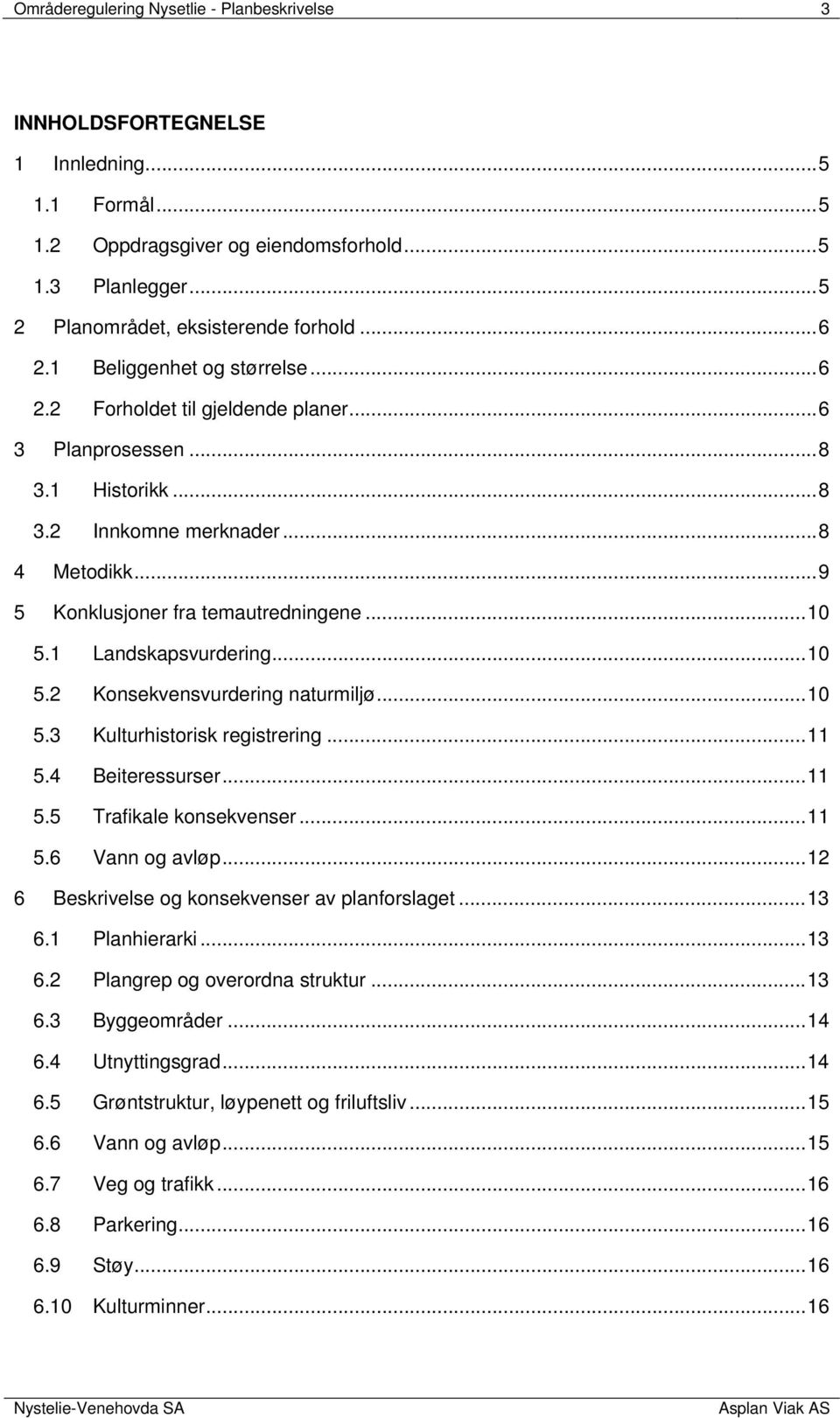 .. 10 5.1 Landskapsvurdering... 10 5.2 Konsekvensvurdering naturmiljø... 10 5.3 Kulturhistorisk registrering... 11 5.4 Beiteressurser... 11 5.5 Trafikale konsekvenser... 11 5.6 Vann og avløp.