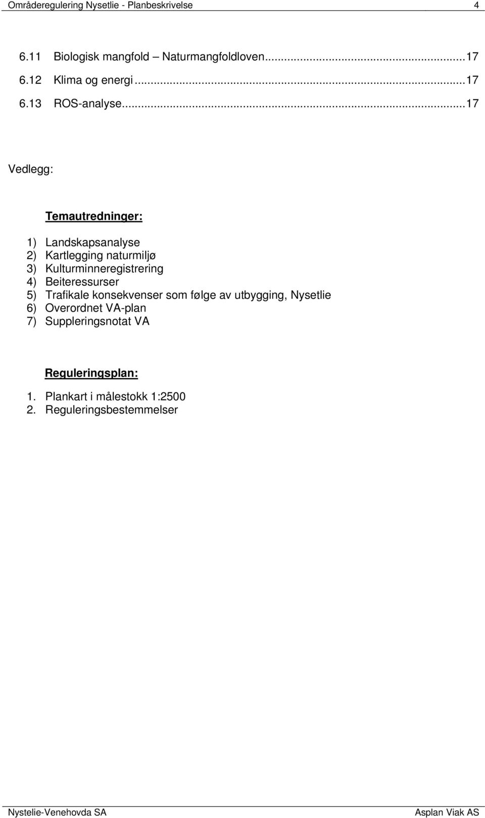 .. 17 Vedlegg: Temautredninger: 1) Landskapsanalyse 2) Kartlegging naturmiljø 3) Kulturminneregistrering 4)